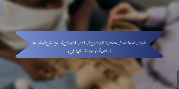 هل الباحث عن الحقيقة سمة شخصية؟ استكشاف الفضول، وعقلية النمو، والأصالة