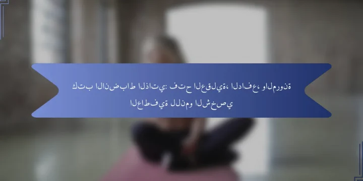 كتب الانضباط الذاتي: فتح العقلية، الدافع، والمرونة العاطفية للنمو الشخصي