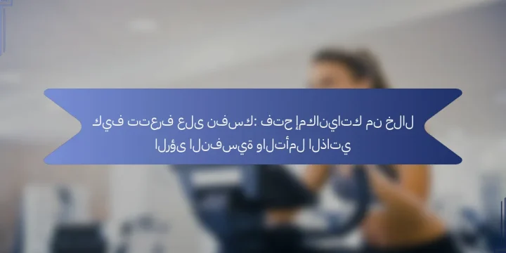 كيف تتعرف على نفسك: فتح إمكانياتك من خلال الرؤى النفسية والتأمل الذاتي