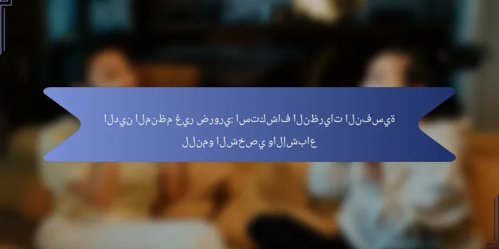الدين المنظم غير ضروري: استكشاف النظريات النفسية للنمو الشخصي والإشباع