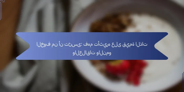 الخوف من أن تُنسى: فهم تأثيره على قيمة الذات والعلاقات والنمو
