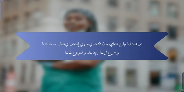 الكتب التي ستغير حياتك: نظريات علم النفس التحويلي للنمو الشخصي