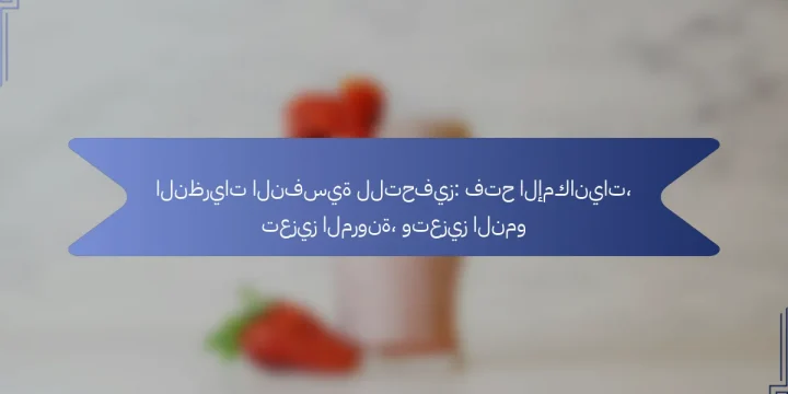 النظريات النفسية للتحفيز: فتح الإمكانيات، تعزيز المرونة، وتعزيز النمو