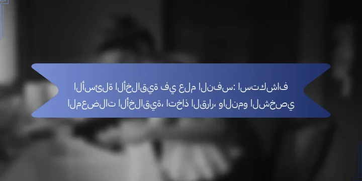 الأسئلة الأخلاقية في علم النفس: استكشاف المعضلات الأخلاقية، اتخاذ القرار، والنمو الشخصي
