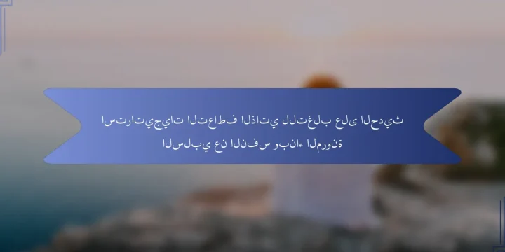 استراتيجيات التعاطف الذاتي للتغلب على الحديث السلبي عن النفس وبناء المرونة