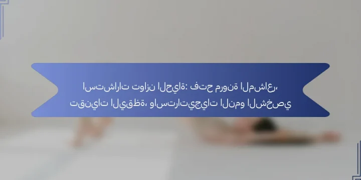 استشارات توازن الحياة: فتح مرونة المشاعر، تقنيات اليقظة، واستراتيجيات النمو الشخصي