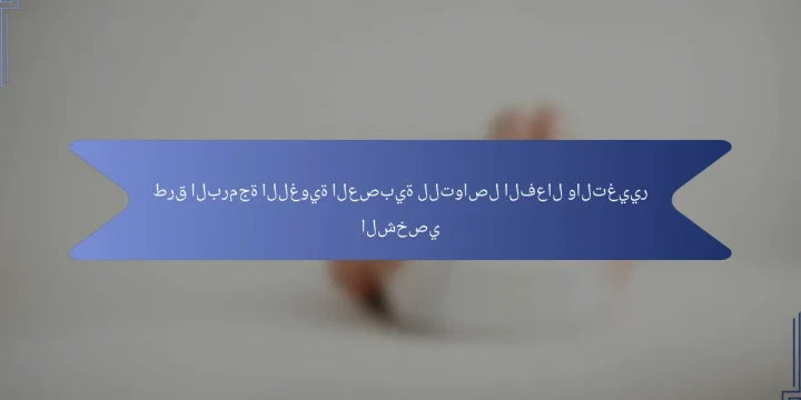 طرق البرمجة اللغوية العصبية للتواصل الفعال والتغيير الشخصي