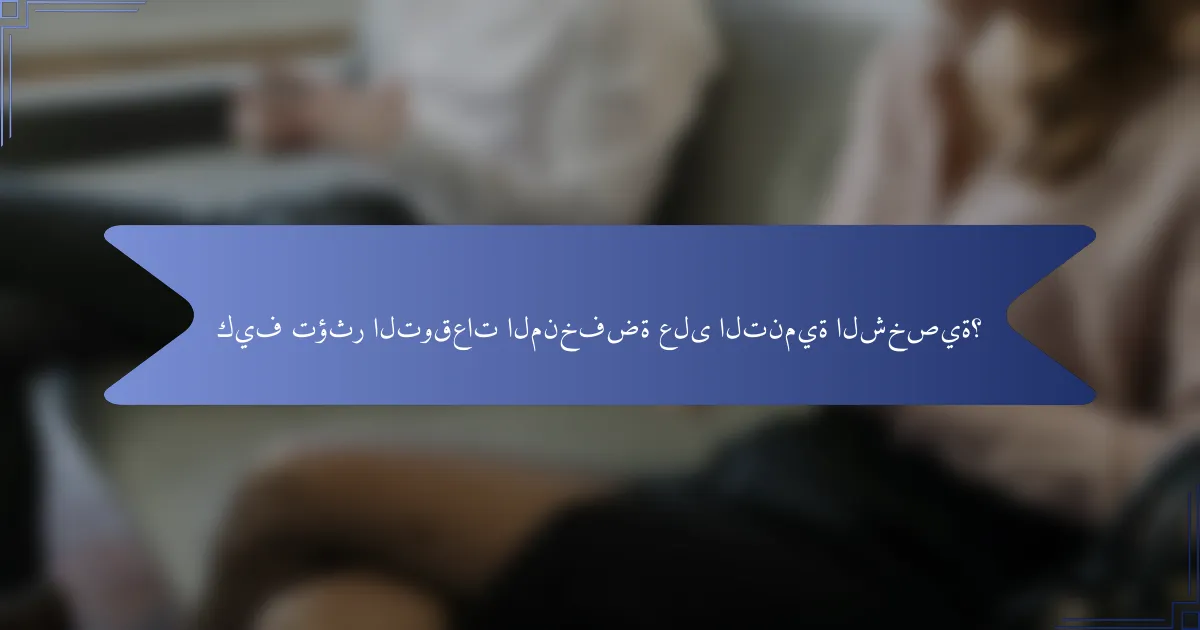 كيف تؤثر التوقعات المنخفضة على التنمية الشخصية؟