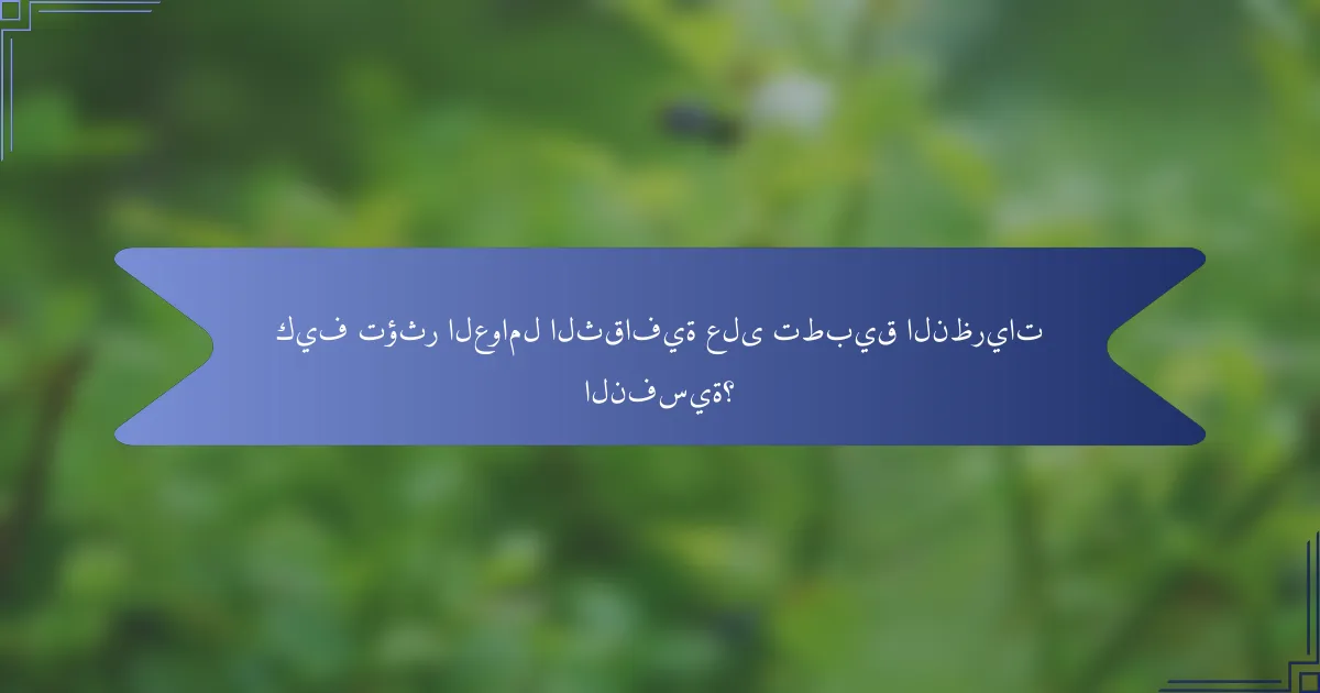 كيف تؤثر العوامل الثقافية على تطبيق النظريات النفسية؟