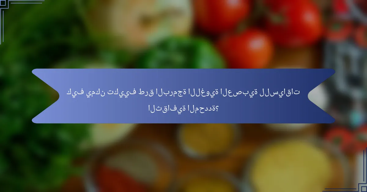كيف يمكن تكييف طرق البرمجة اللغوية العصبية للسياقات الثقافية المحددة؟