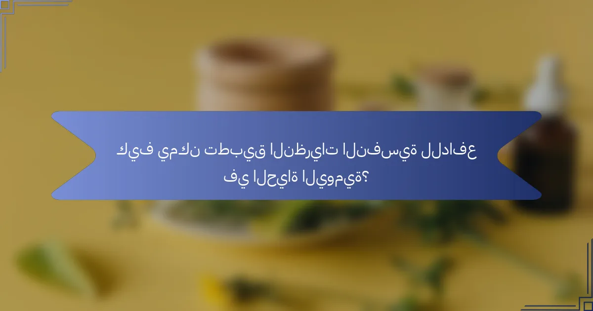 كيف يمكن تطبيق النظريات النفسية للدافع في الحياة اليومية؟