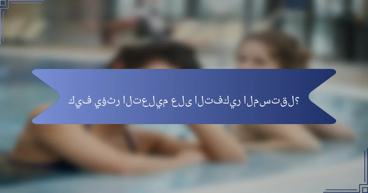 كيف يؤثر التعليم على التفكير المستقل؟