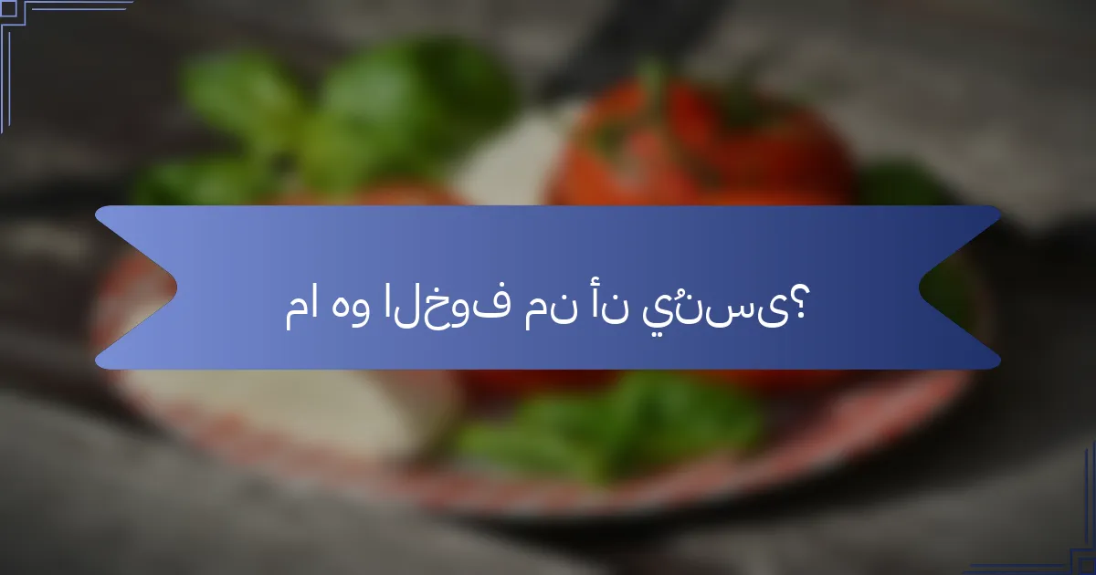 ما هو الخوف من أن يُنسى؟