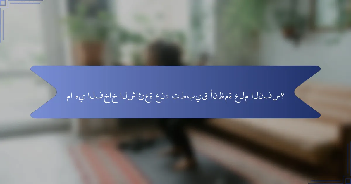 ما هي الفخاخ الشائعة عند تطبيق أنظمة علم النفس؟