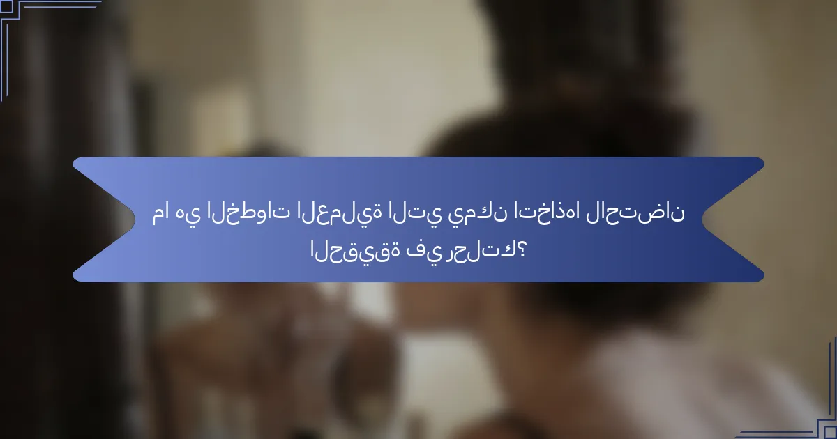 ما هي الخطوات العملية التي يمكن اتخاذها لاحتضان الحقيقة في رحلتك؟
