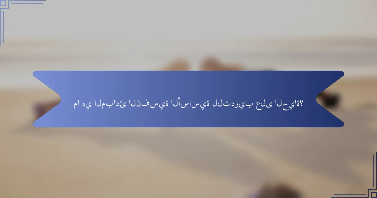 ما هي المبادئ النفسية الأساسية للتدريب على الحياة؟