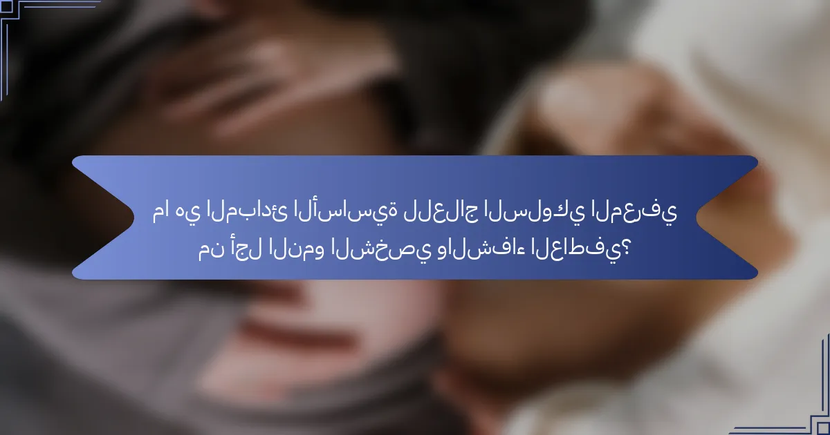 ما هي المبادئ الأساسية للعلاج السلوكي المعرفي من أجل النمو الشخصي والشفاء العاطفي؟