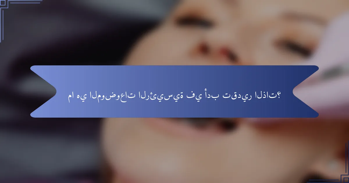 ما هي الموضوعات الرئيسية في أدب تقدير الذات؟