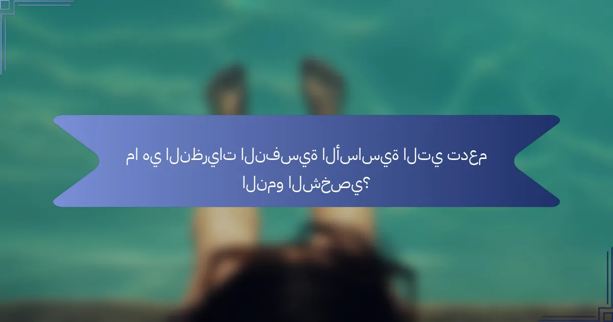 ما هي النظريات النفسية الأساسية التي تدعم النمو الشخصي؟