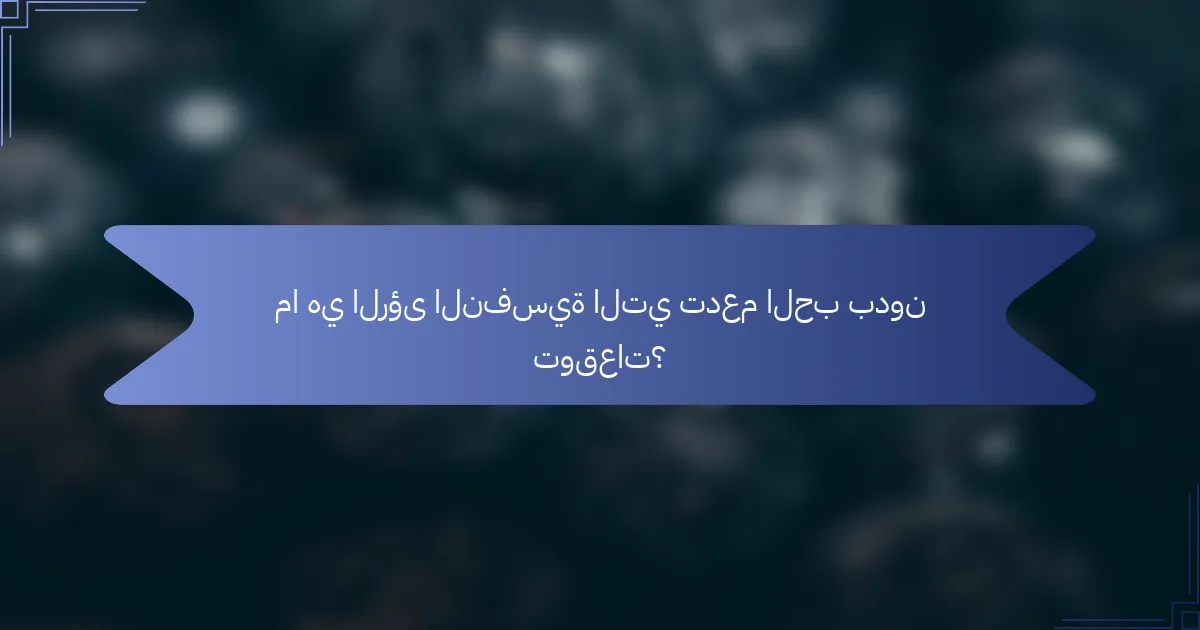 ما هي الرؤى النفسية التي تدعم الحب بدون توقعات؟