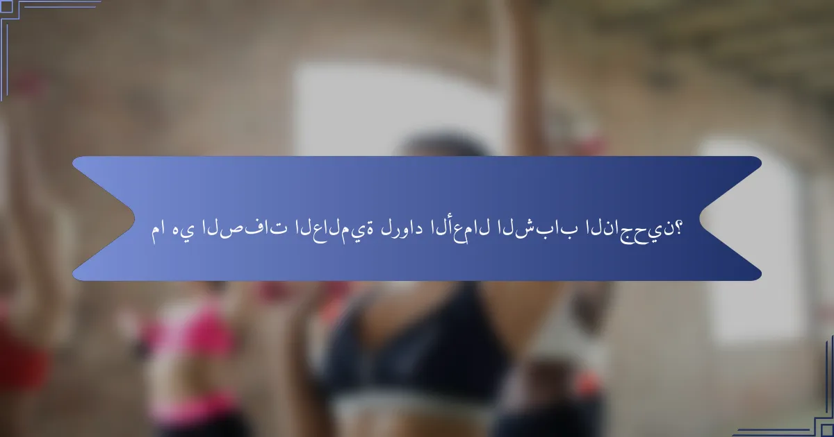 ما هي الصفات العالمية لرواد الأعمال الشباب الناجحين؟