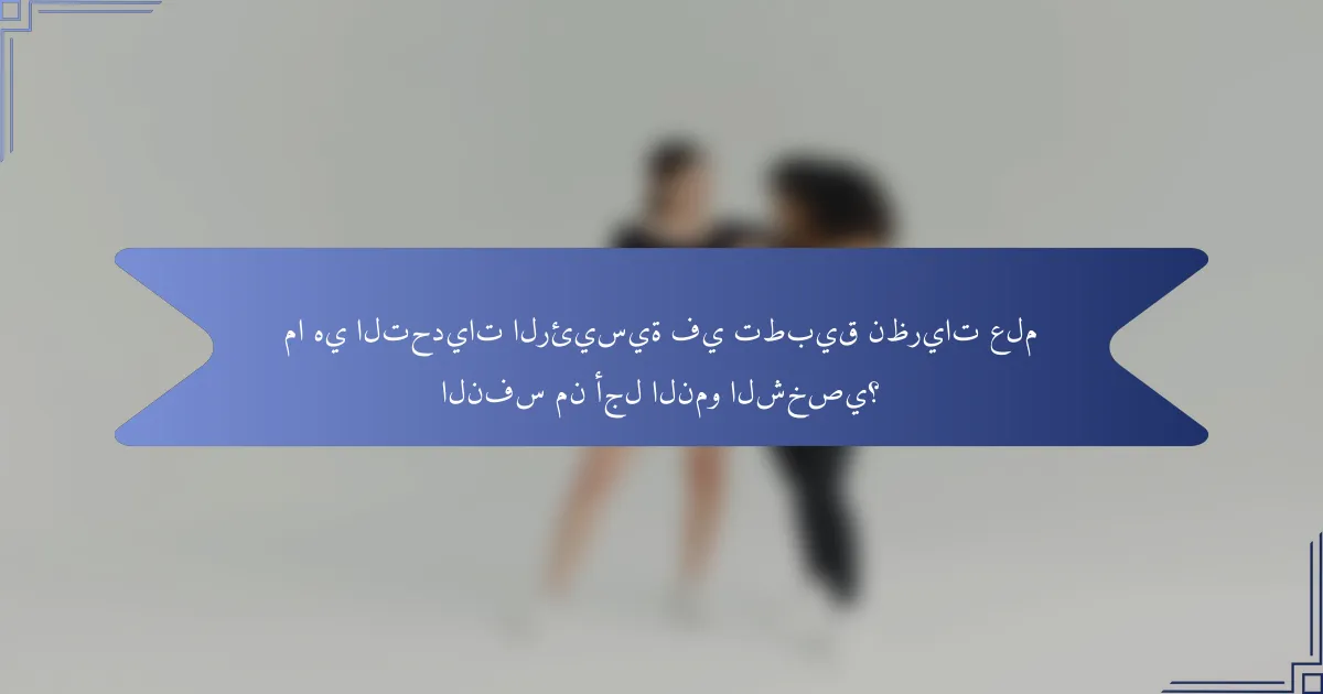 ما هي التحديات الرئيسية في تطبيق نظريات علم النفس من أجل النمو الشخصي؟