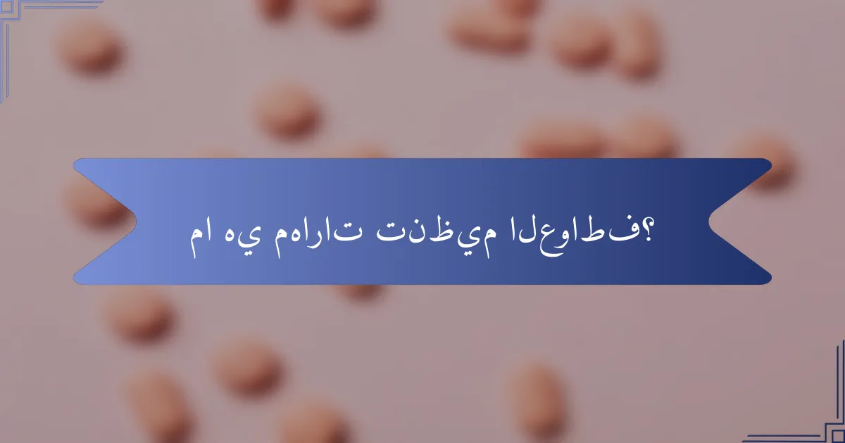 ما هي مهارات تنظيم العواطف؟