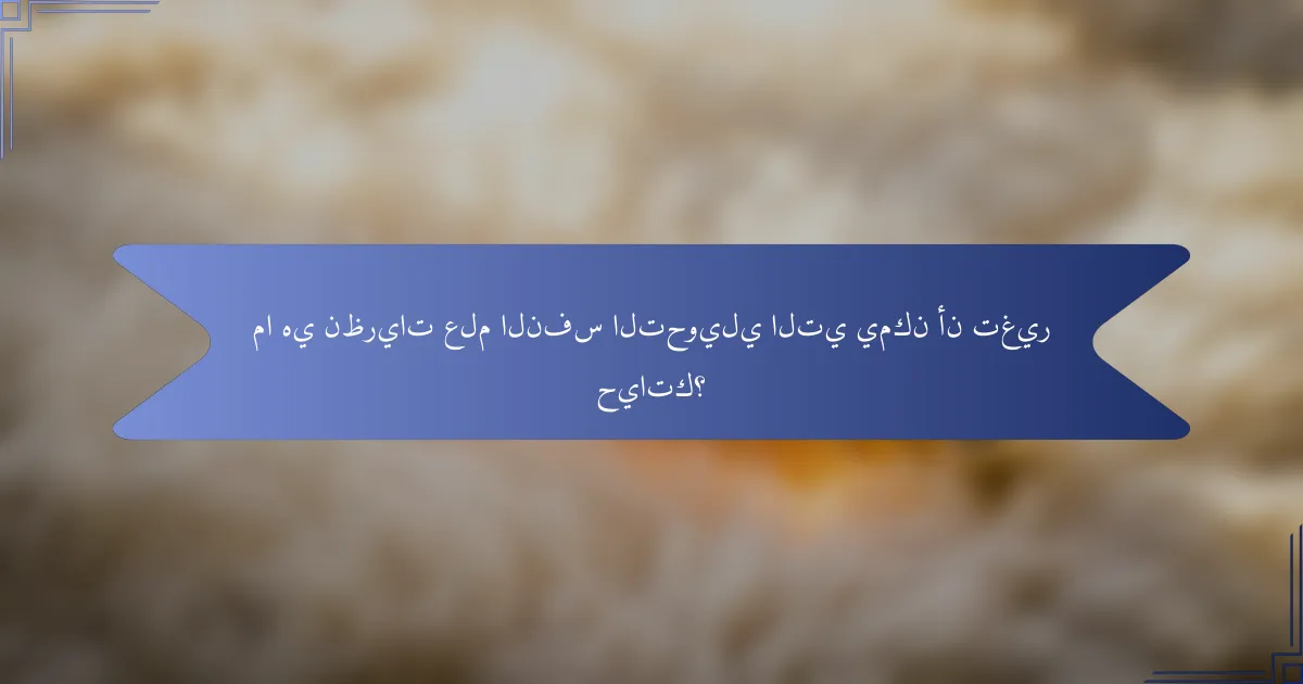 ما هي نظريات علم النفس التحويلي التي يمكن أن تغير حياتك؟