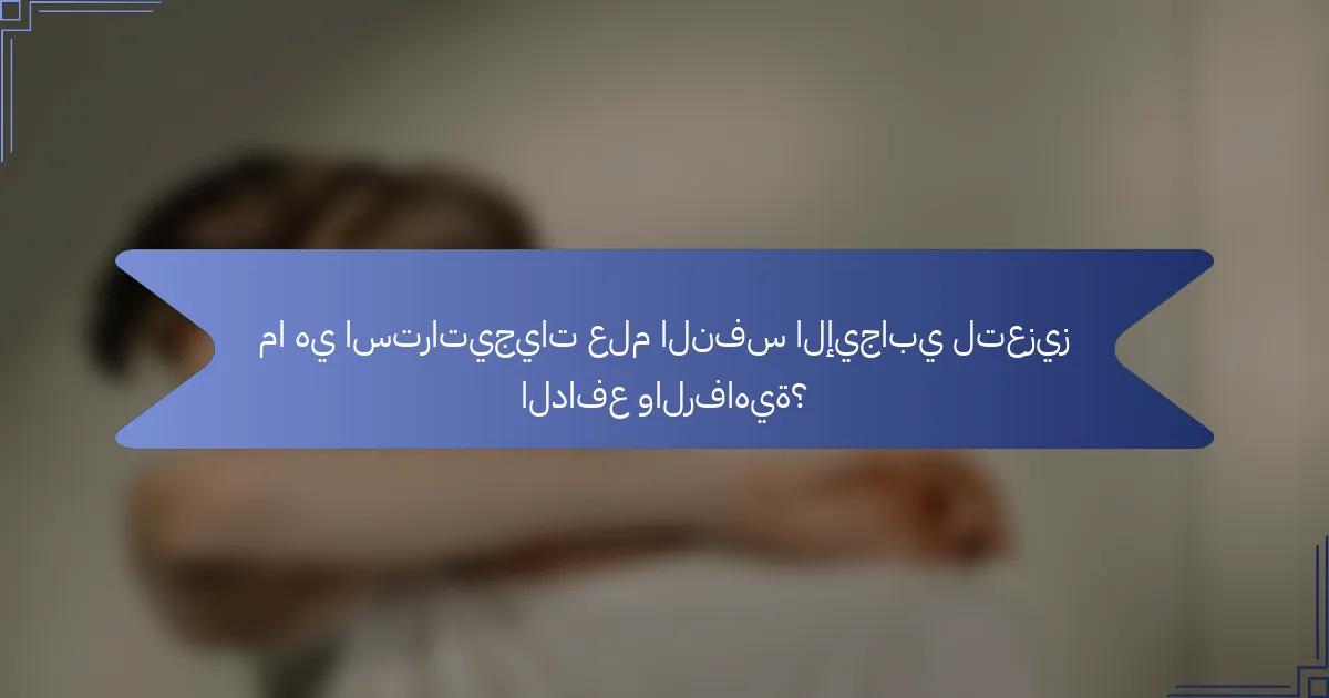 ما هي استراتيجيات علم النفس الإيجابي لتعزيز الدافع والرفاهية؟