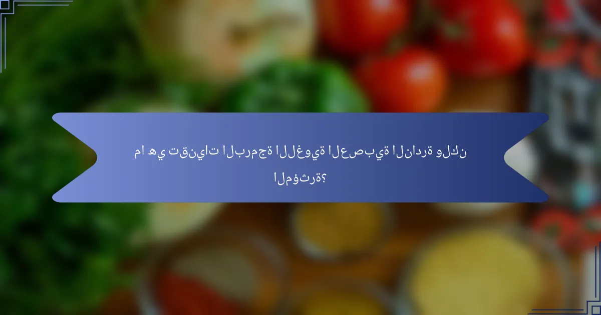 ما هي تقنيات البرمجة اللغوية العصبية النادرة ولكن المؤثرة؟
